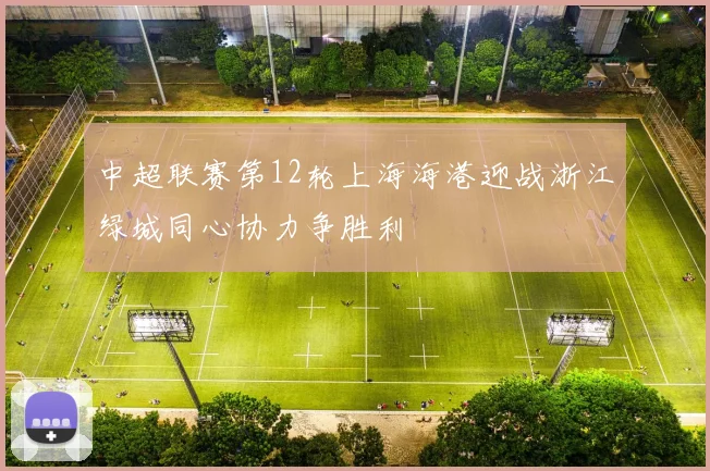 中超联赛第12轮上海海港迎战浙江绿城同心协力争胜利